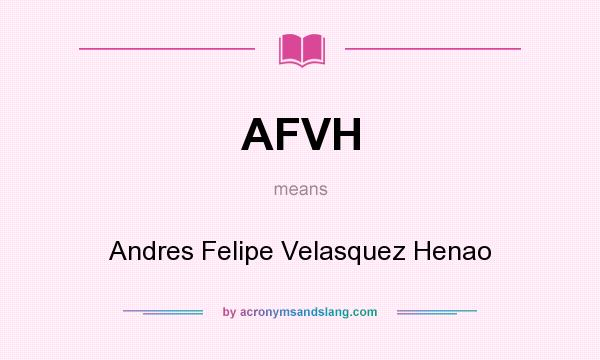 What does AFVH mean? It stands for Andres Felipe Velasquez Henao