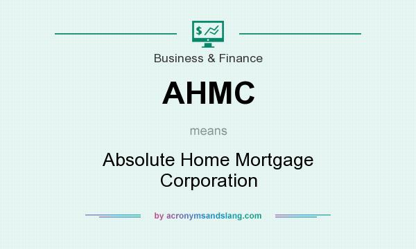 What does AHMC mean? It stands for Absolute Home Mortgage Corporation
