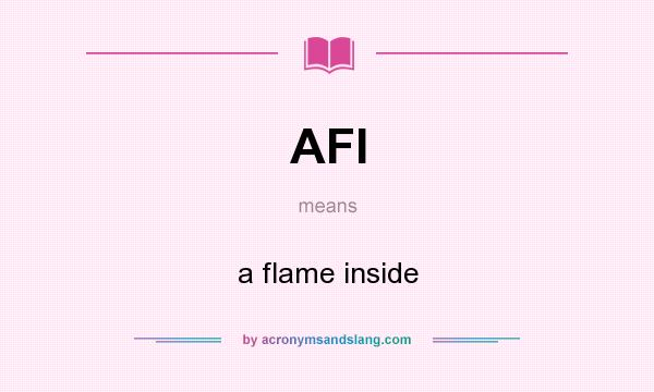 What does AFI mean? It stands for a flame inside