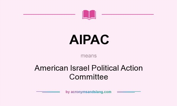 What does AIPAC mean? It stands for American Israel Political Action Committee