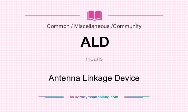 What does ALD mean? It stands for Antenna Linkage Device