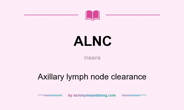 What does ALNC mean? It stands for Axillary lymph node clearance