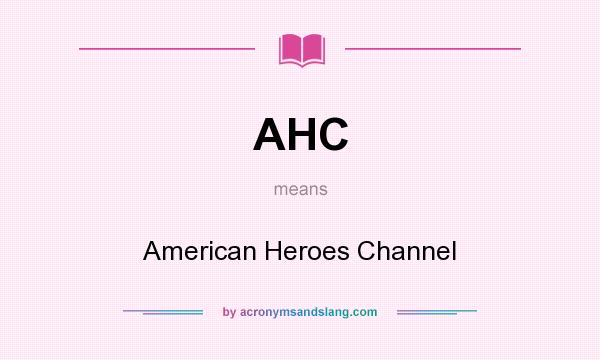 What does AHC mean? It stands for American Heroes Channel