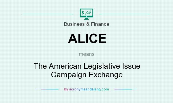 What does ALICE mean? It stands for The American Legislative Issue Campaign Exchange