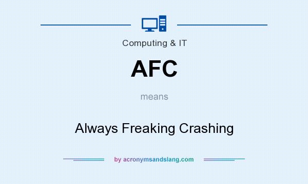 What does AFC mean? It stands for Always Freaking Crashing