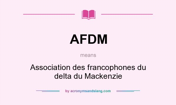 What does AFDM mean? It stands for Association des francophones du delta du Mackenzie