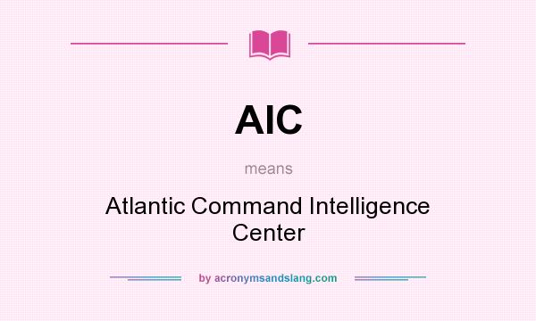 What does AIC mean? It stands for Atlantic Command Intelligence Center
