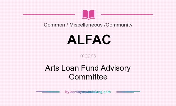 What does ALFAC mean? It stands for Arts Loan Fund Advisory Committee