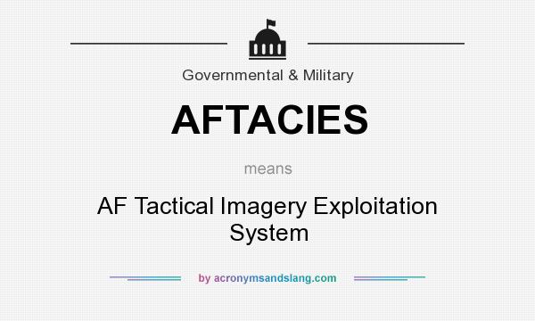 What does AFTACIES mean? It stands for AF Tactical Imagery Exploitation System