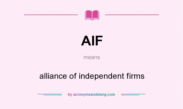 What does AIF mean? It stands for alliance of independent firms