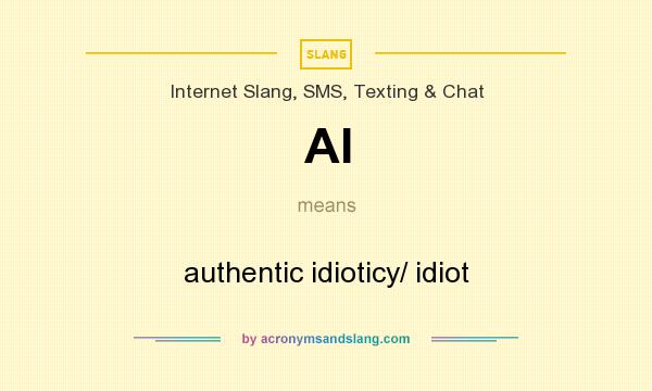 What does AI mean? It stands for authentic idioticy/ idiot