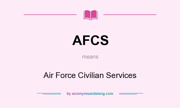 What does AFCS mean? It stands for Air Force Civilian Services