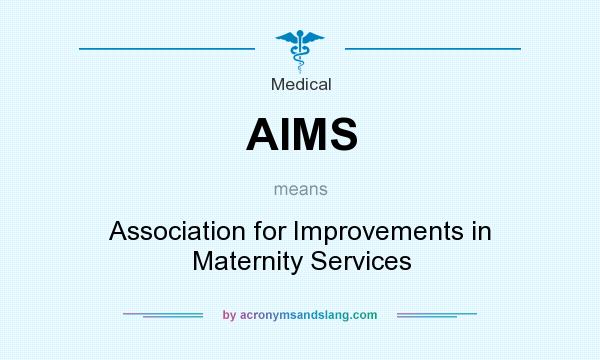 What does AIMS mean? It stands for Association for Improvements in Maternity Services