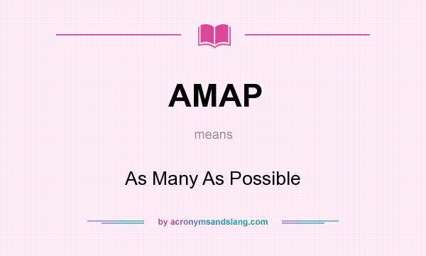 What does AMAP mean? It stands for As Many As Possible