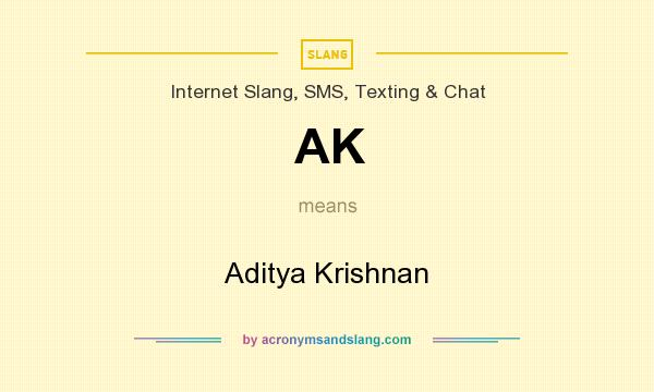 What does AK mean? It stands for Aditya Krishnan