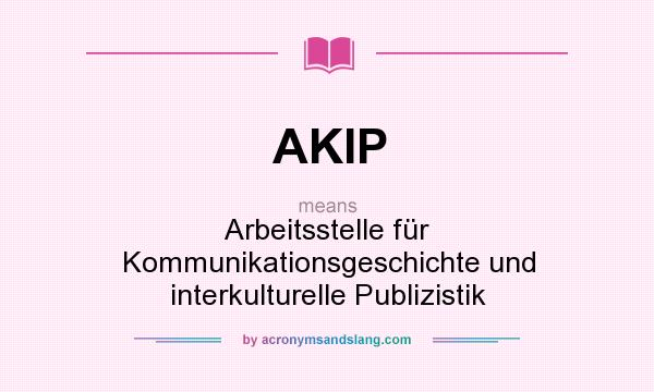 What does AKIP mean? It stands for Arbeitsstelle für Kommunikationsgeschichte und interkulturelle Publizistik
