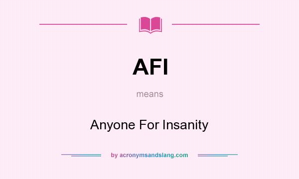 What does AFI mean? It stands for Anyone For Insanity