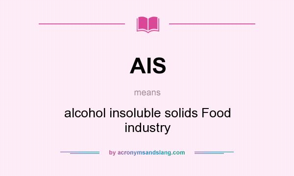 What does AIS mean? It stands for alcohol insoluble solids Food industry