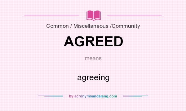 What does AGREED mean? It stands for agreeing