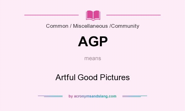 What does AGP mean? It stands for Artful Good Pictures