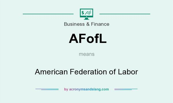 What does AFofL mean? It stands for American Federation of Labor