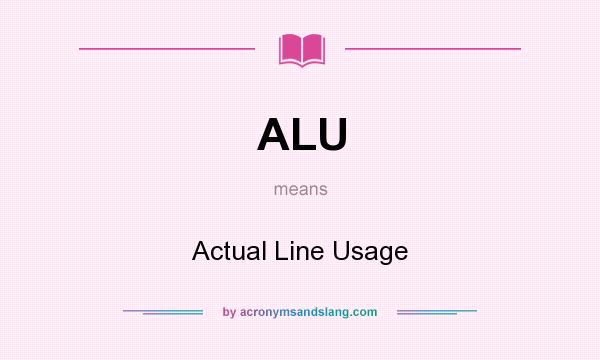What does ALU mean? It stands for Actual Line Usage