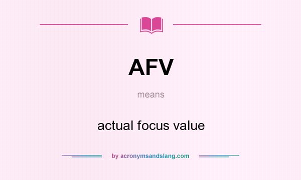 What does AFV mean? It stands for actual focus value