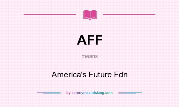 What does AFF mean? It stands for America`s Future Fdn