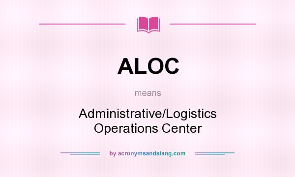 What does ALOC mean? It stands for Administrative/Logistics Operations Center