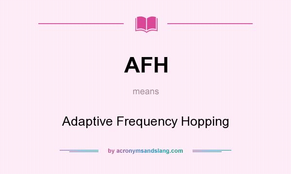 What does AFH mean? It stands for Adaptive Frequency Hopping
