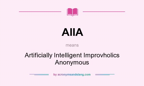 What does AIIA mean? It stands for Artificially Intelligent Improvholics Anonymous