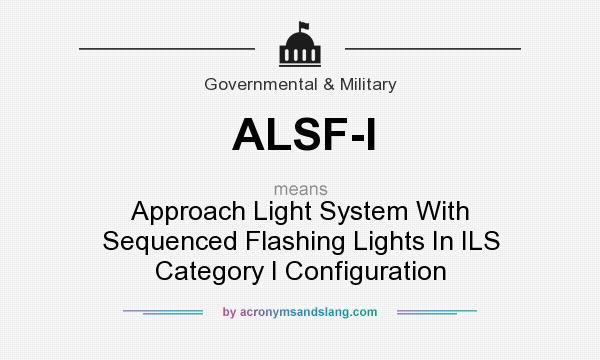 What does ALSF-I mean? It stands for Approach Light System With Sequenced Flashing Lights In ILS Category I Configuration
