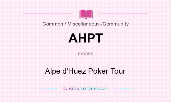 What does AHPT mean? It stands for Alpe d`Huez Poker Tour
