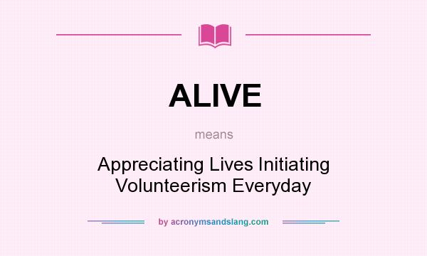 What does ALIVE mean? It stands for Appreciating Lives Initiating Volunteerism Everyday