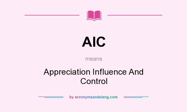 What does AIC mean? It stands for Appreciation Influence And Control