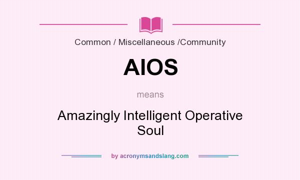 What does AIOS mean? It stands for Amazingly Intelligent Operative Soul