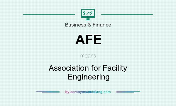 What does AFE mean? It stands for Association for Facility Engineering