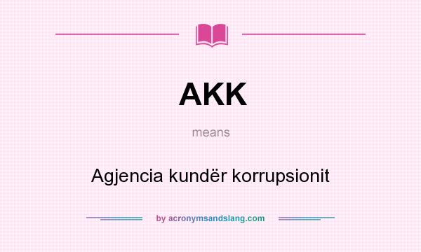 What does AKK mean? It stands for Agjencia kundër korrupsionit