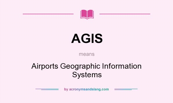What does AGIS mean? It stands for Airports Geographic Information Systems