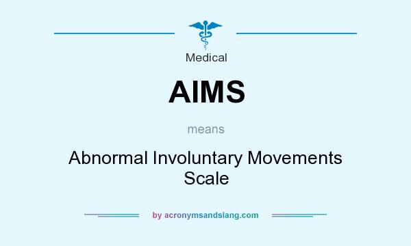 What does AIMS mean? It stands for Abnormal Involuntary Movements Scale