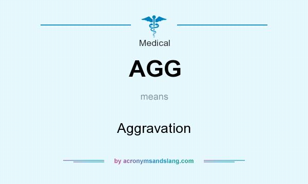 What does AGG mean? It stands for Aggravation