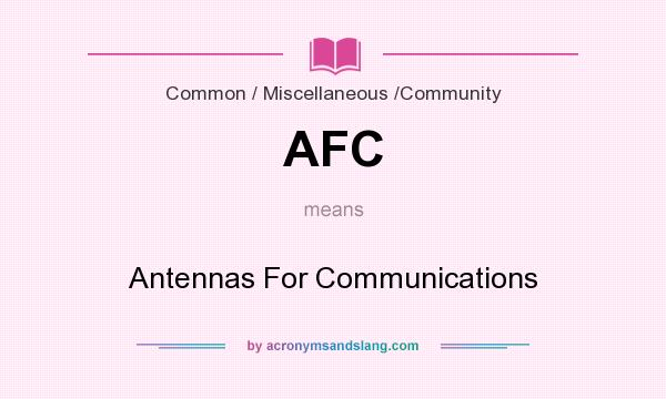 What does AFC mean? It stands for Antennas For Communications