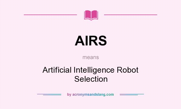 What does AIRS mean? It stands for Artificial Intelligence Robot Selection