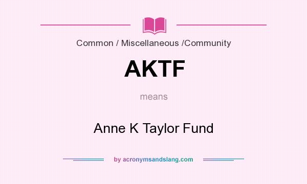 What does AKTF mean? It stands for Anne K Taylor Fund