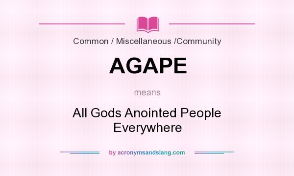What does AGAPE mean? It stands for All Gods Anointed People Everywhere