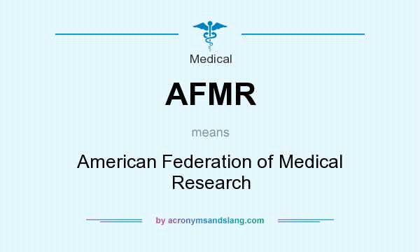 What does AFMR mean? It stands for American Federation of Medical Research