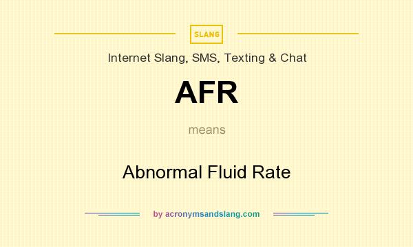 What does AFR mean? It stands for Abnormal Fluid Rate