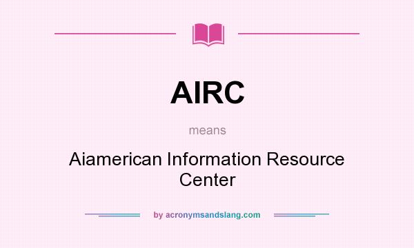 What does AIRC mean? It stands for Aiamerican Information Resource Center