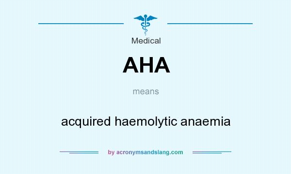 What does AHA mean? It stands for acquired haemolytic anaemia