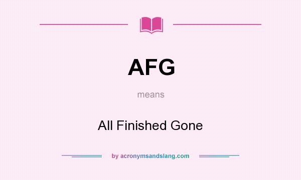What does AFG mean? It stands for All Finished Gone